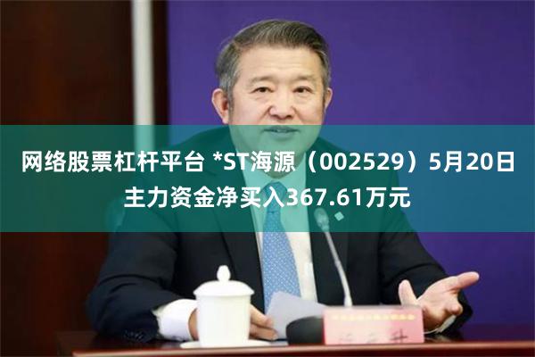网络股票杠杆平台 *ST海源（002529）5月20日主力资金净买入367.61万元