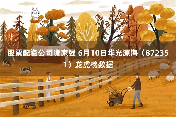 股票配资公司哪家强 6月10日华光源海（872351）龙虎榜数据