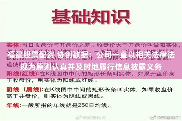福建股票配资 协创数据：公司一直以相关法律法规为原则认真并及时地履行信息披露义务