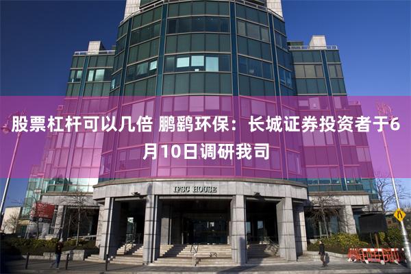 股票杠杆可以几倍 鹏鹞环保：长城证券投资者于6月10日调研我司