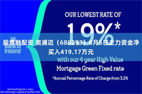 股票融配资 奥浦迈（688293）8月5日主力资金净买入419.17万元