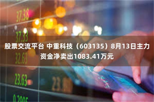 股票交流平台 中重科技(603135)8月13日主力资金净卖出1083.41万元