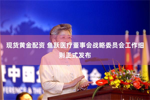 现货黄金配资 鱼跃医疗董事会战略委员会工作细则正式发布