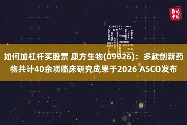 如何加杠杆买股票 康方生物(09926)：多款创新药物共计40余项临床研究成果于2026 ASCO发布
