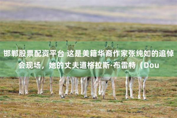 邯郸股票配资平台 这是美籍华裔作家张纯如的追悼会现场,她的丈夫道格拉斯·布雷特(Dou