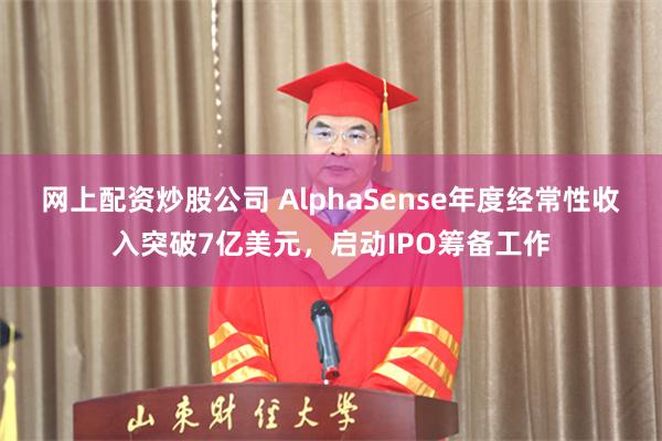 网上配资炒股公司 AlphaSense年度经常性收入突破7亿美元，启动IPO筹备工作